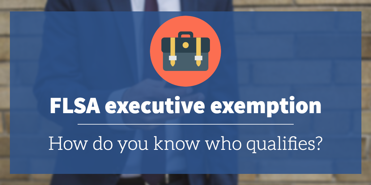 FLSA Executive Exemption: How Do You Know Who Qualifies?