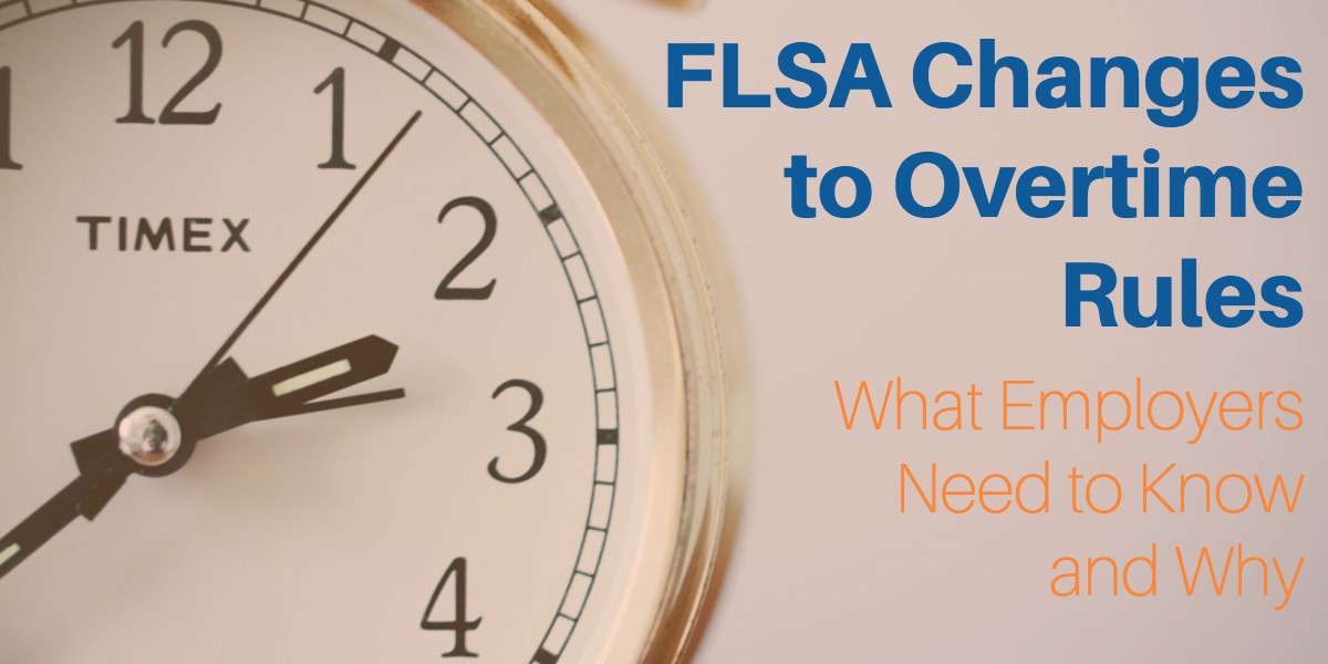 FLSA Changes To Overtime Rules: What Employers Need To Know And Why