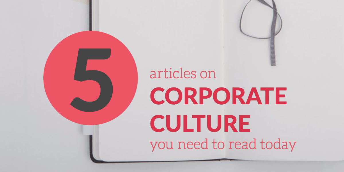 5 articles on corporate culture you need to read today