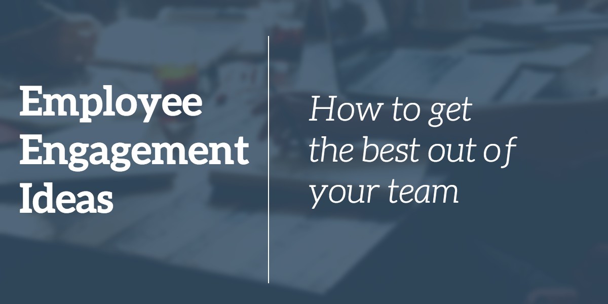 Employee engagement ideas: How to get the best out of your team